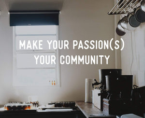 Make Your Passion(s) Your Community